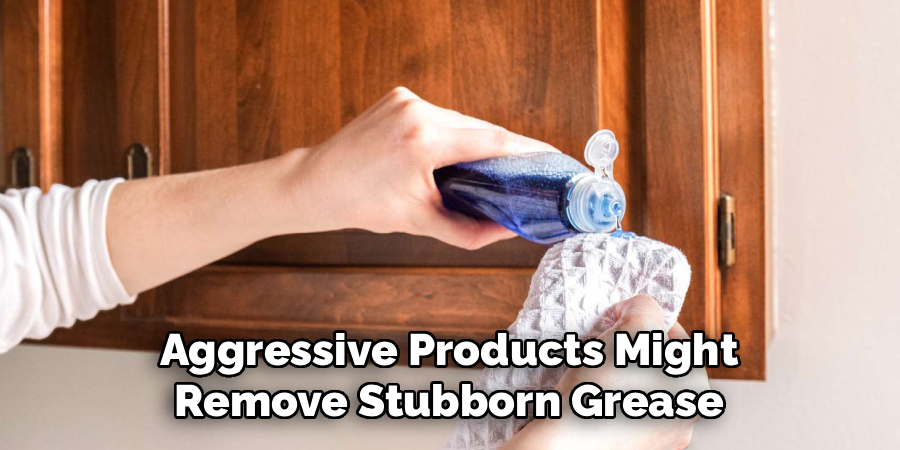 Aggressive Products Might
Remove Stubborn Grease