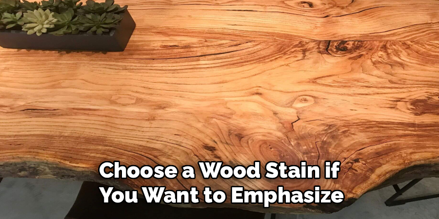 Choose a Wood Stain if 
You Want to Emphasize