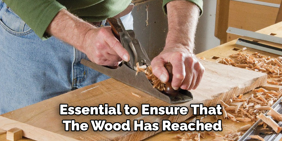 Essential to Ensure That 
The Wood Has Reached