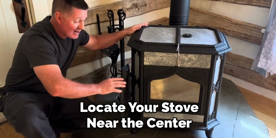 Locate Your Stove
Near the Center