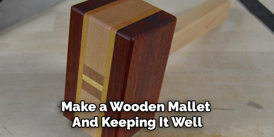 Make a Wooden Mallet
And Keeping It Well