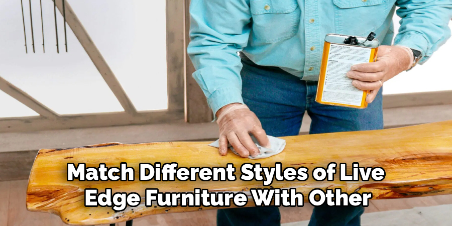 Match Different Styles of Live 
Edge Furniture With Other