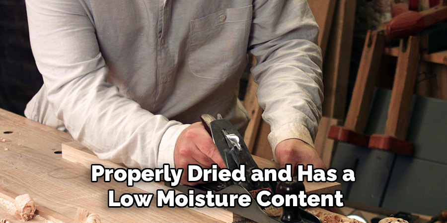 Properly Dried and Has a 
Low Moisture Content