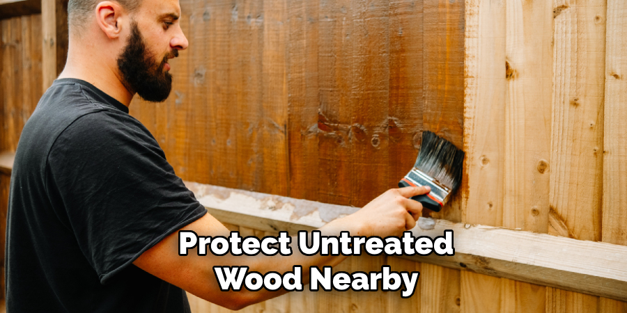 Protect Untreated
Wood Nearby