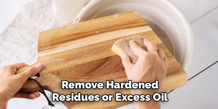 Remove Hardened
Residues or Excess Oil