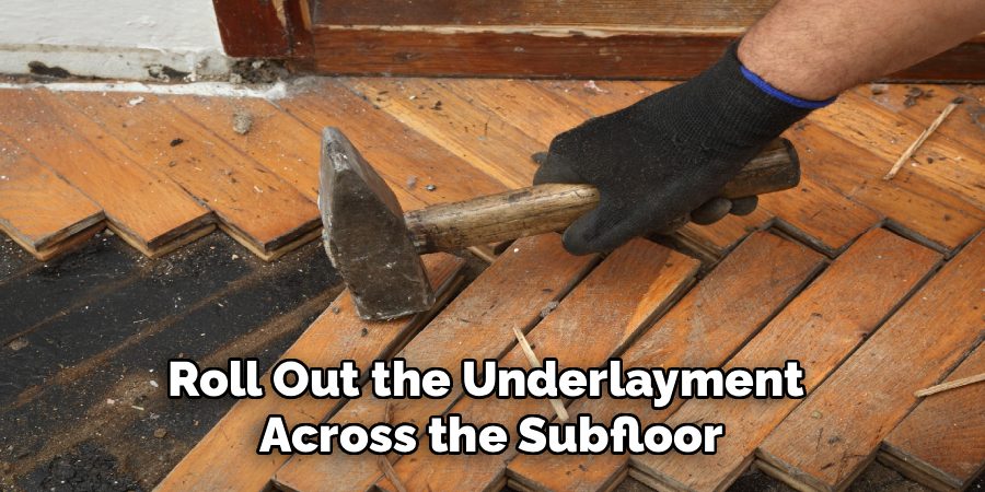 Roll Out the Underlayment 
Across the Subfloor