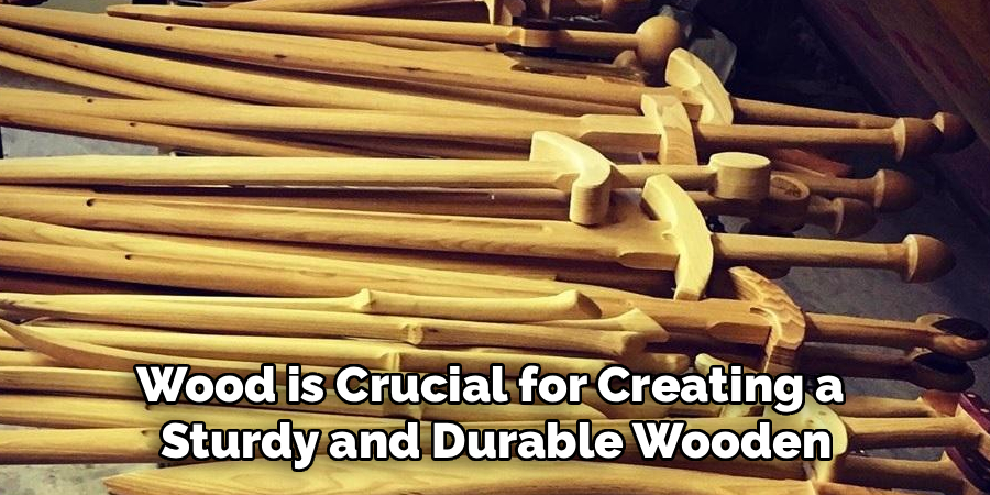 Wood is Crucial for Creating a
Sturdy and Durable Wooden