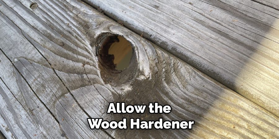 Allow the
Wood Hardener