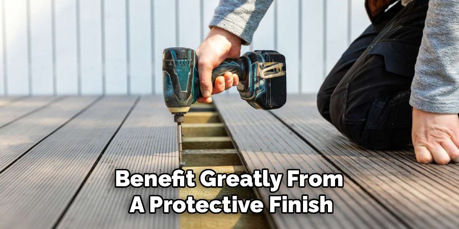 Benefit Greatly From
A Protective Finish