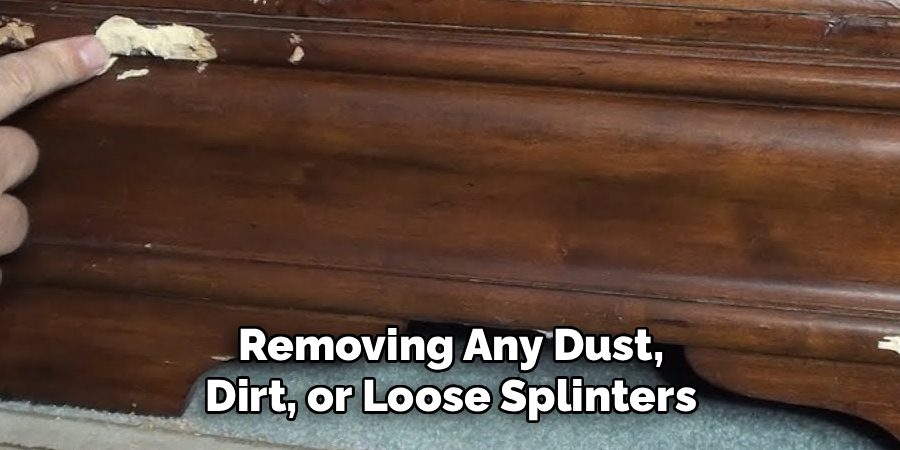 Removing Any Dust, Dirt, or Loose Splinters