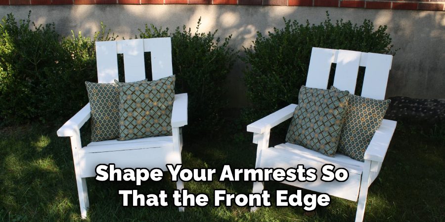 Shape Your Armrests So
That the Front Edge