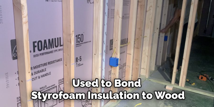 Used to Bond
Styrofoam Insulation to Wood